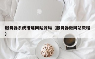 中国香港服务器系统搭建网站源码（服务器做网站教程）