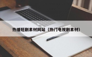 中国香港热播短剧素材网站（热门电视剧素材）