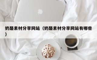 中国香港奶酪素材分享网站（奶酪素材分享网站有哪些）