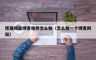 中国香港搭建网站博客推荐怎么做（怎么做一个博客网站）